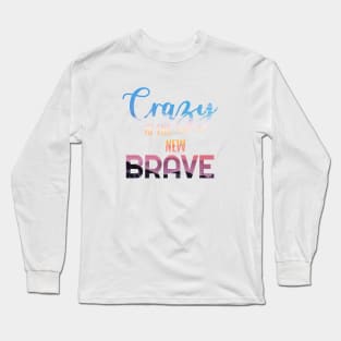 Crazy is the new BRAVE Long Sleeve T-Shirt